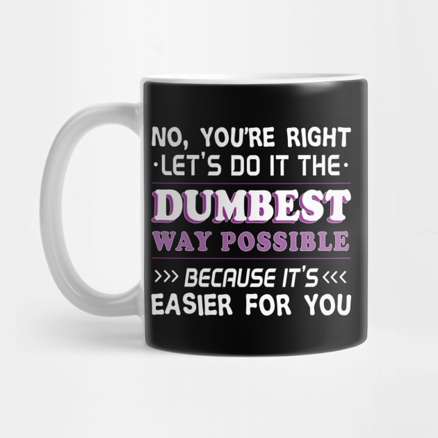 No You're Right Let's Do It The Dumbest Way Possible - Gift Funny Gym Training Motivational, Gym, Workout, Exercise, Fitness, Bodybuilding, Weightlifting, by giftideas